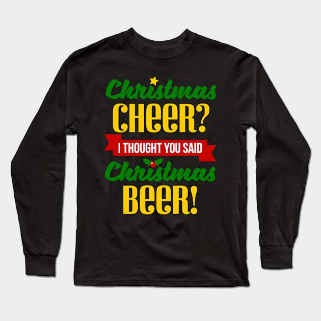 Christmas Cheer I Thought You Said Beer Long Sleeve T-Shirt by teevisionshop